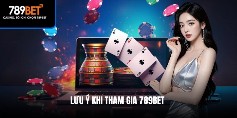 Lưu ý khi tham gia 789Bet