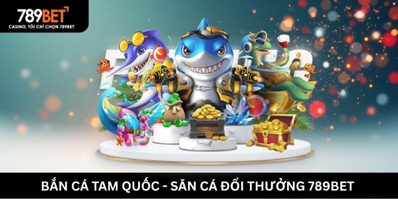 Tìm hiểu Bắn cá Tam Quốc 789BET