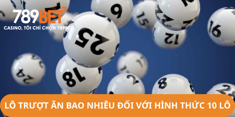 Giải đáp lô trượt ăn bao nhiêu với hình thức cược 10 con