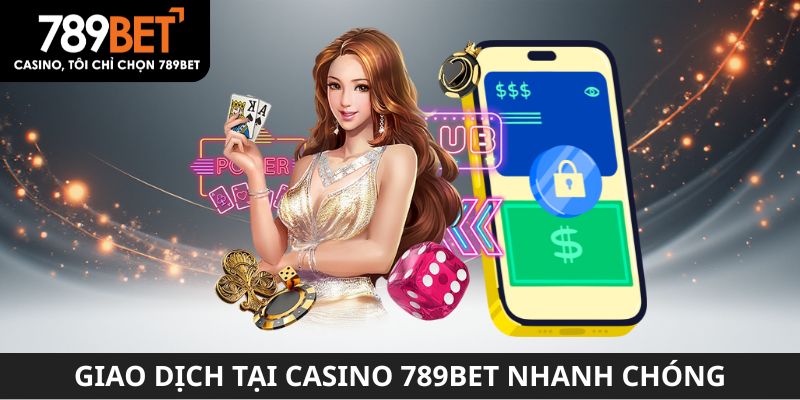 Giao dịch tại casino 789BET nhanh chóng