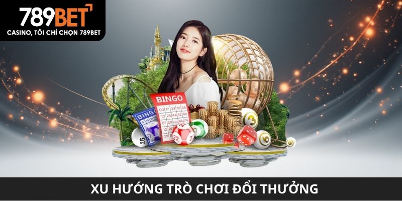 Xu hướng trò chơi đổi thưởng